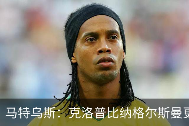 马特乌斯：克洛普比纳格尔斯曼更活跃，他倾尽所有让成功尽快回归